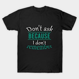 Don't ask because I don't remember T-Shirt